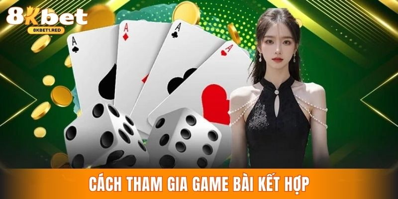 Chỉ dẫn cách tham gia đánh game bài kết hợp online